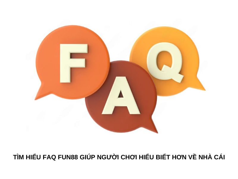 Tìm hiểu FAQ Fun88 giúp người chơi hiểu biết hơn về nhà cái